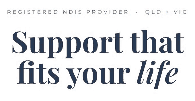 Registered NDIS provider, Queensland and Victoria: support that fits your life